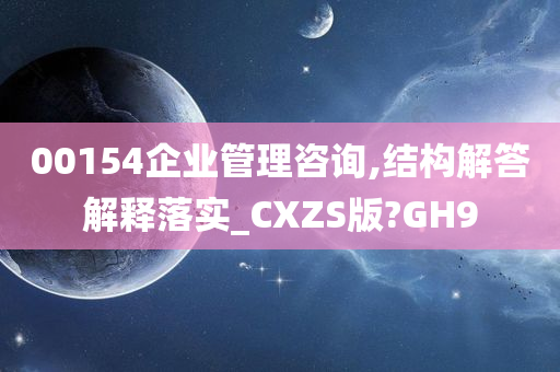 00154企业管理咨询,结构解答解释落实_CXZS版?GH9