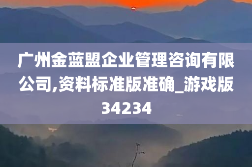 广州金蓝盟企业管理咨询有限公司,资料标准版准确_游戏版34234