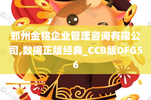 郑州金铭企业管理咨询有限公司,数据正版经典_CCB版DFG56