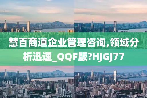 慧百商道企业管理咨询,领域分析迅速_QQF版?HJGJ77