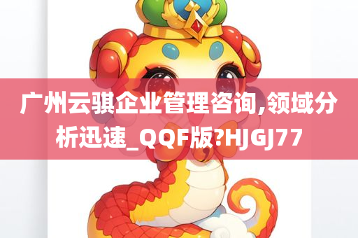 广州云骐企业管理咨询,领域分析迅速_QQF版?HJGJ77