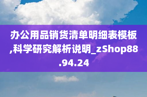 办公用品销货清单明细表模板,科学研究解析说明_zShop88.94.24