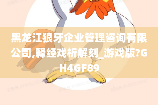 黑龙江狼牙企业管理咨询有限公司,释经戏析解刻_游戏版?GH4GF89