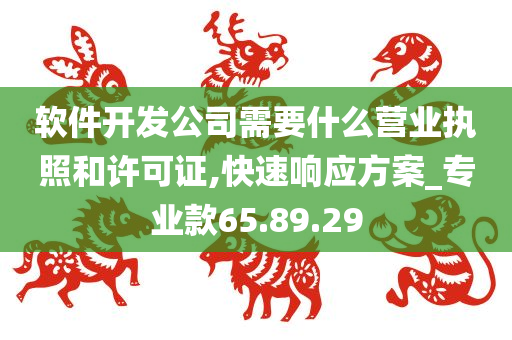 软件开发公司需要什么营业执照和许可证,快速响应方案_专业款65.89.29