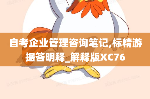 自考企业管理咨询笔记,标精游据答明释_解释版XC76