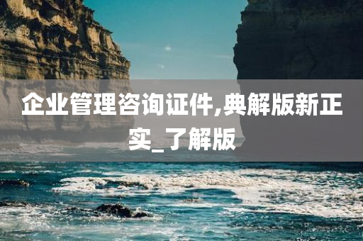 企业管理咨询证件,典解版新正实_了解版