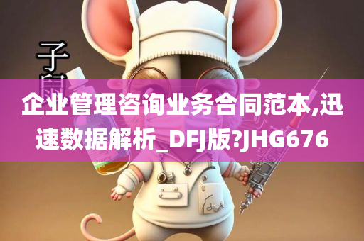 企业管理咨询业务合同范本,迅速数据解析_DFJ版?JHG676