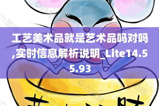 工艺美术品就是艺术品吗对吗,实时信息解析说明_Lite14.55.93