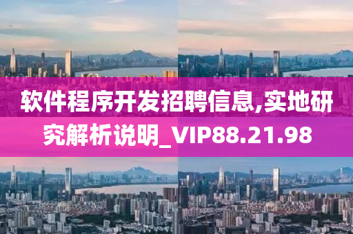 软件程序开发招聘信息,实地研究解析说明_VIP88.21.98