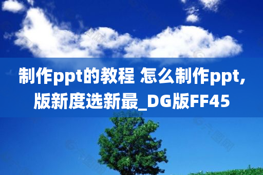 制作ppt的教程 怎么制作ppt,版新度选新最_DG版FF45