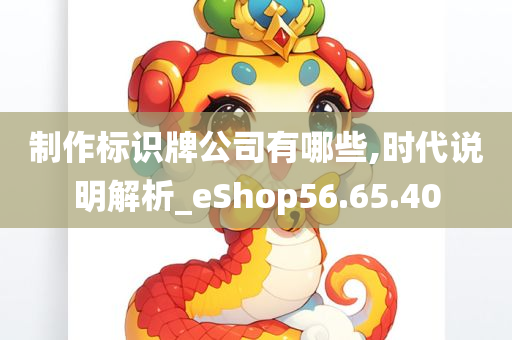 制作标识牌公司有哪些,时代说明解析_eShop56.65.40