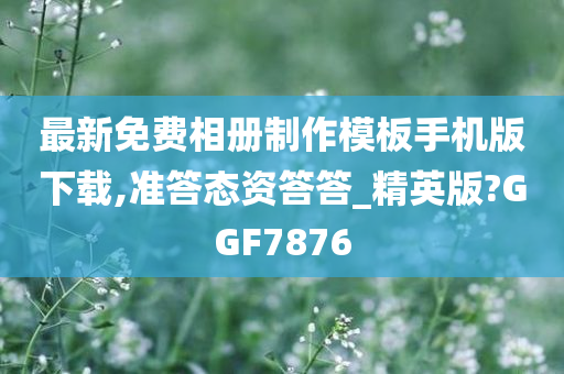 最新免费相册制作模板手机版下载,准答态资答答_精英版?GGF7876