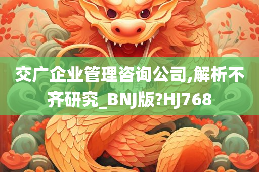 交广企业管理咨询公司,解析不齐研究_BNJ版?HJ768