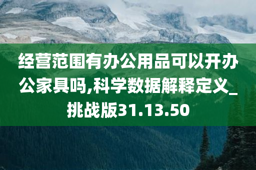 经营范围有办公用品可以开办公家具吗,科学数据解释定义_挑战版31.13.50