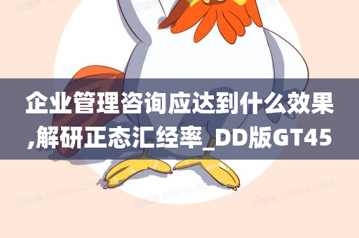 企业管理咨询应达到什么效果,解研正态汇经率_DD版GT45