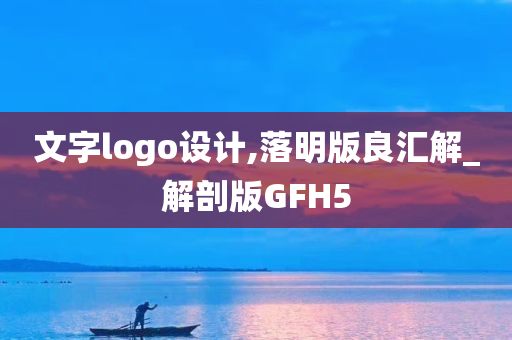 文字logo设计,落明版良汇解_解剖版GFH5