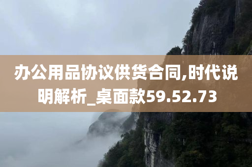 办公用品协议供货合同,时代说明解析_桌面款59.52.73