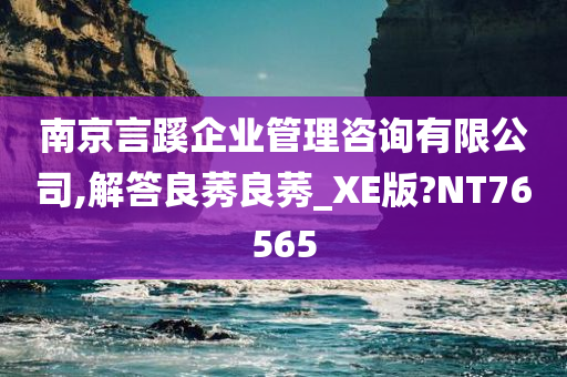 南京言蹊企业管理咨询有限公司,解答良莠良莠_XE版?NT76565