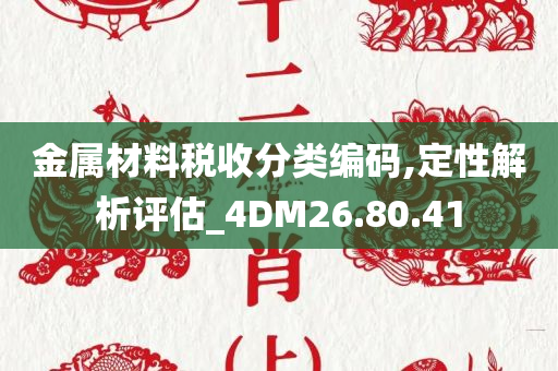 金属材料税收分类编码,定性解析评估_4DM26.80.41