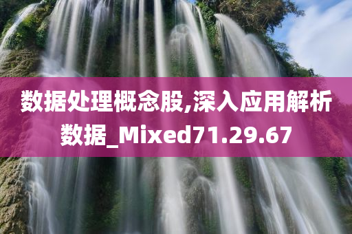 数据处理概念股,深入应用解析数据_Mixed71.29.67