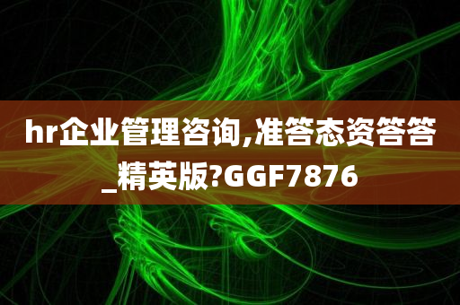 hr企业管理咨询,准答态资答答_精英版?GGF7876