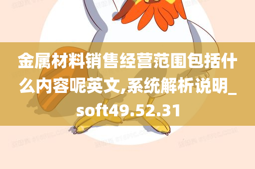 金属材料销售经营范围包括什么内容呢英文,系统解析说明_soft49.52.31