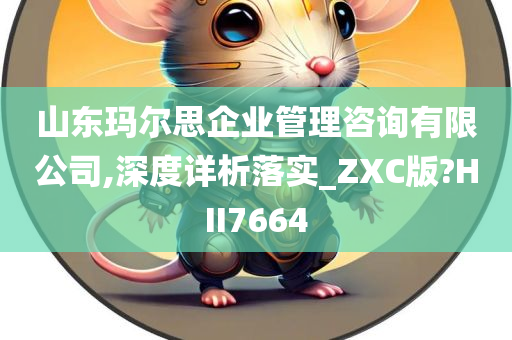 山东玛尔思企业管理咨询有限公司,深度详析落实_ZXC版?HII7664