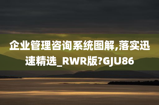 企业管理咨询系统图解,落实迅速精选_RWR版?GJU86