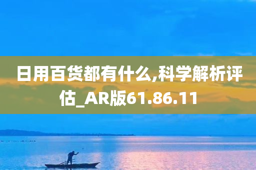 日用百货都有什么,科学解析评估_AR版61.86.11