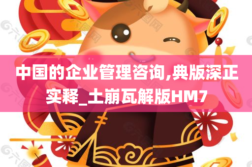 中国的企业管理咨询,典版深正实释_土崩瓦解版HM7