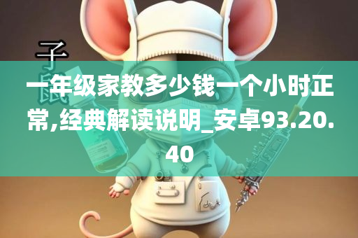 一年级家教多少钱一个小时正常,经典解读说明_安卓93.20.40