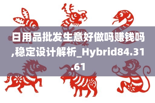 日用品批发生意好做吗赚钱吗,稳定设计解析_Hybrid84.31.61