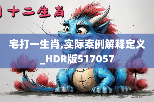 宅打一生肖,实际案例解释定义_HDR版517057