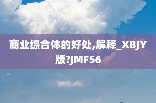 商业综合体的好处,解释_XBJY版?JMF56