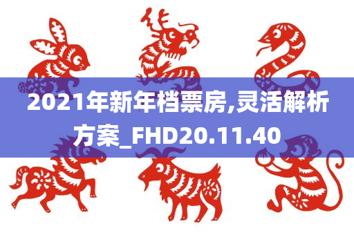 2021年新年档票房,灵活解析方案_FHD20.11.40