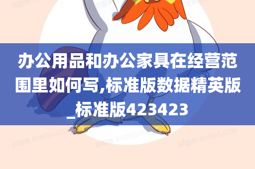 办公用品和办公家具在经营范围里如何写,标准版数据精英版_标准版423423