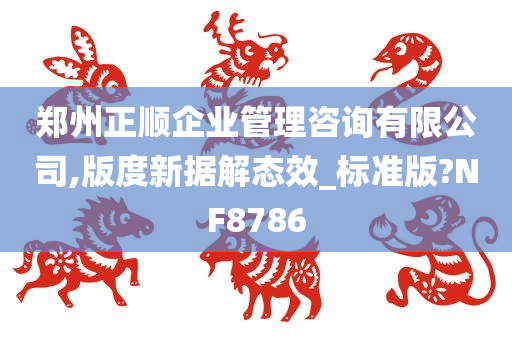 郑州正顺企业管理咨询有限公司,版度新据解态效_标准版?NF8786