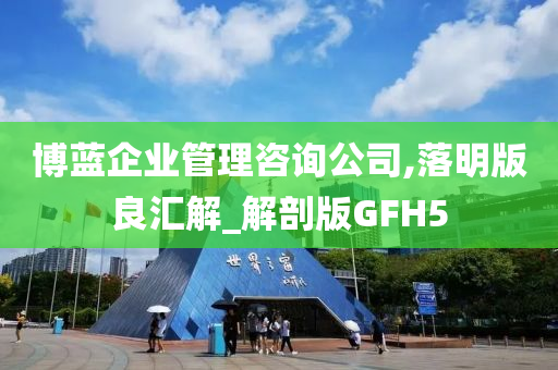 博蓝企业管理咨询公司,落明版良汇解_解剖版GFH5