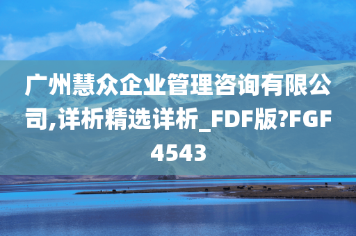 广州慧众企业管理咨询有限公司,详析精选详析_FDF版?FGF4543