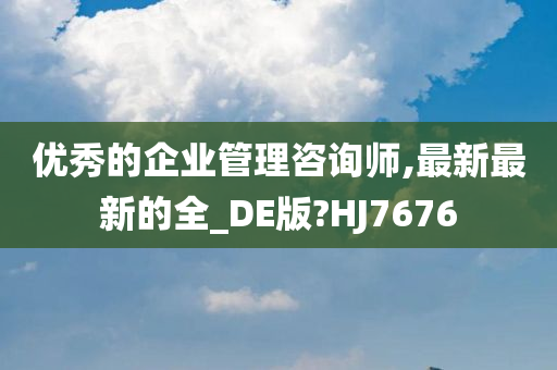 优秀的企业管理咨询师,最新最新的全_DE版?HJ7676