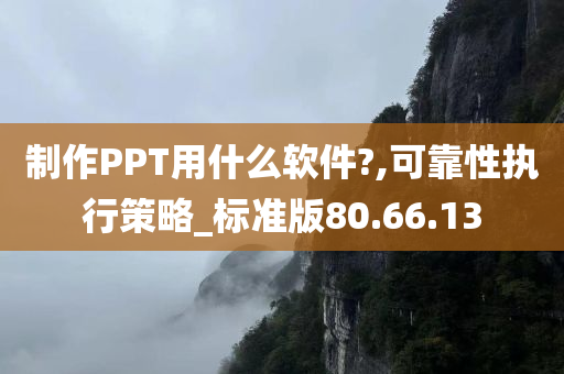 制作PPT用什么软件?,可靠性执行策略_标准版80.66.13