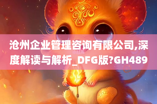 沧州企业管理咨询有限公司,深度解读与解析_DFG版?GH489