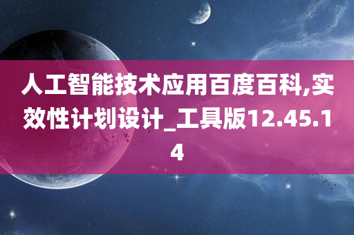 人工智能技术应用百度百科,实效性计划设计_工具版12.45.14