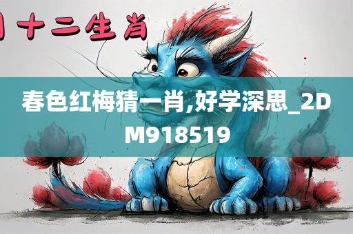 春色红梅猜一肖,好学深思_2DM918519