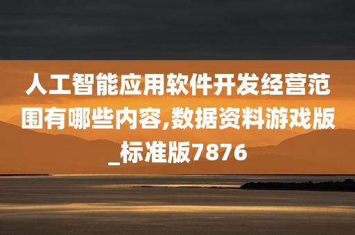 人工智能应用软件开发经营范围有哪些内容,数据资料游戏版_标准版7876