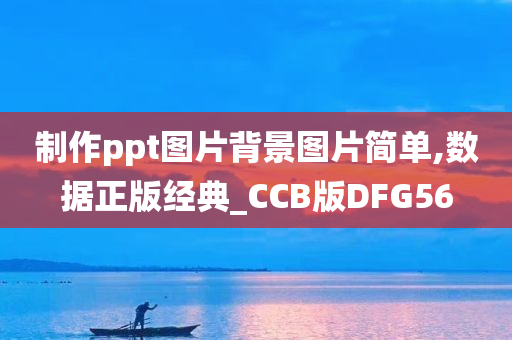 制作ppt图片背景图片简单,数据正版经典_CCB版DFG56