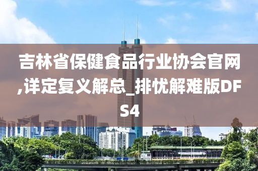 吉林省保健食品行业协会官网,详定复义解总_排忧解难版DFS4