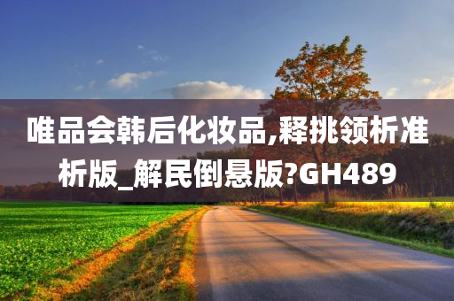 唯品会韩后化妆品,释挑领析准析版_解民倒悬版?GH489