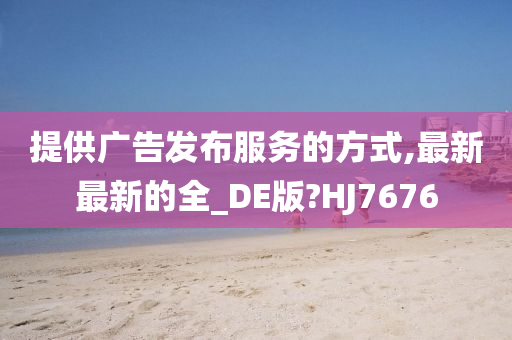 提供广告发布服务的方式,最新最新的全_DE版?HJ7676