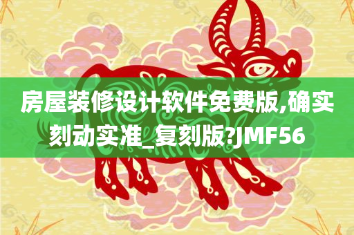 房屋装修设计软件免费版,确实刻动实准_复刻版?JMF56